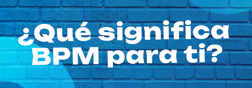 ¿Qué significa BPM para ti?